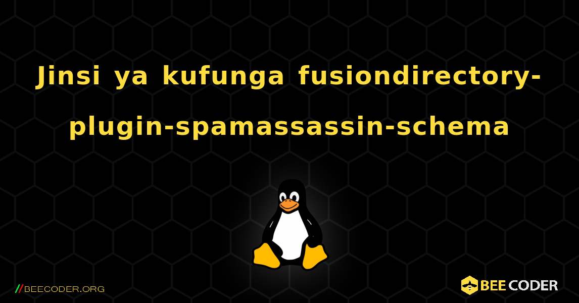 Jinsi ya kufunga fusiondirectory-plugin-spamassassin-schema . Linux
