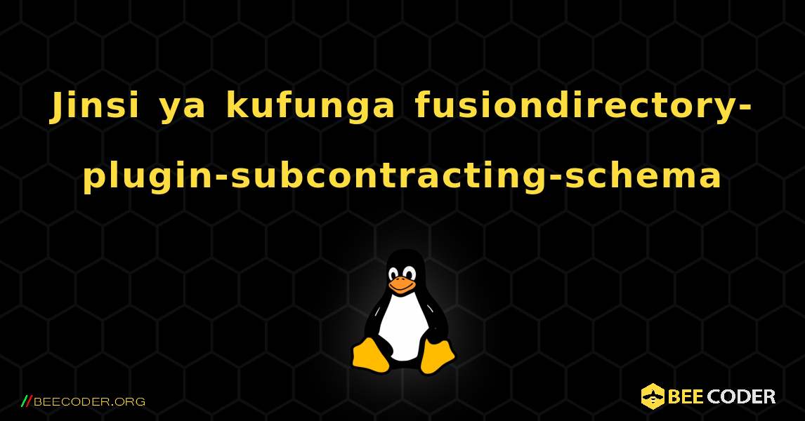 Jinsi ya kufunga fusiondirectory-plugin-subcontracting-schema . Linux