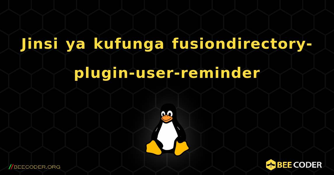 Jinsi ya kufunga fusiondirectory-plugin-user-reminder . Linux