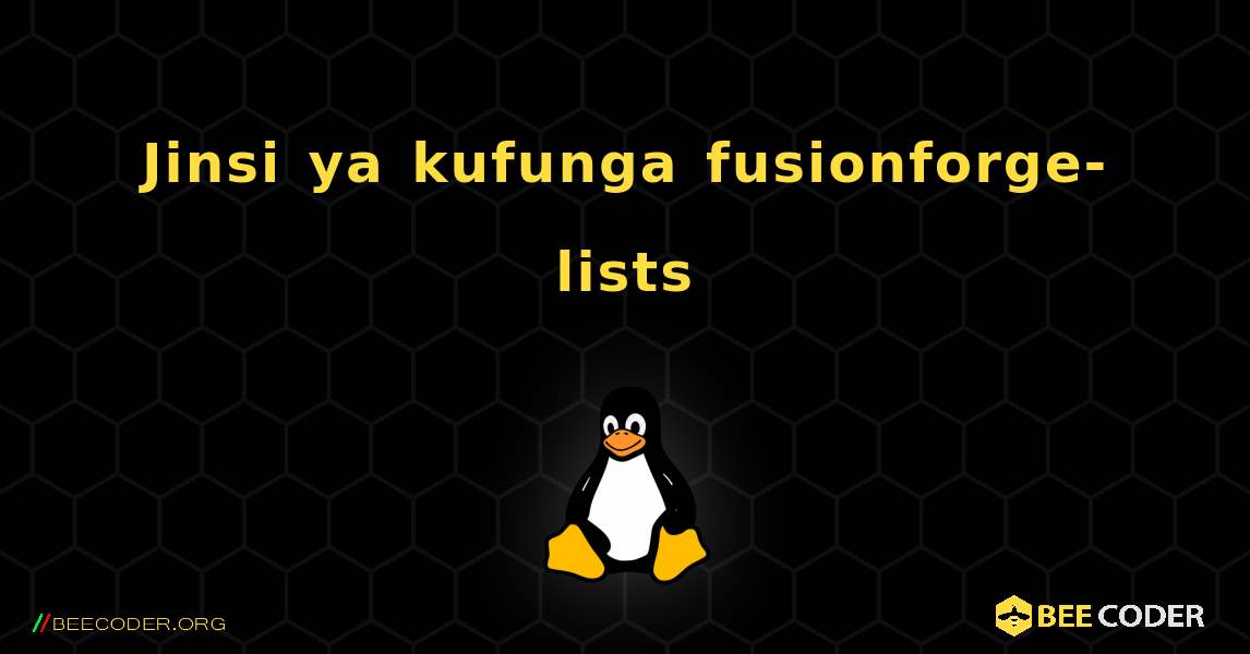 Jinsi ya kufunga fusionforge-lists . Linux