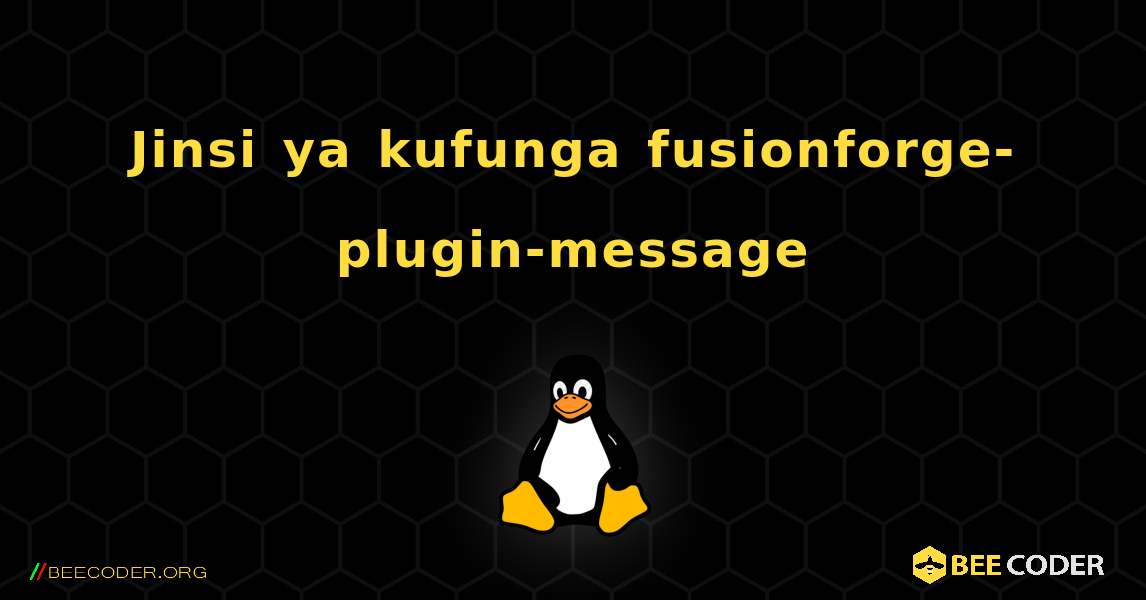 Jinsi ya kufunga fusionforge-plugin-message . Linux
