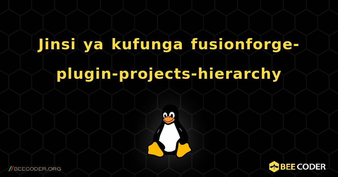Jinsi ya kufunga fusionforge-plugin-projects-hierarchy . Linux