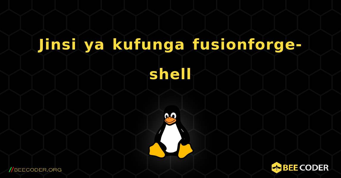 Jinsi ya kufunga fusionforge-shell . Linux