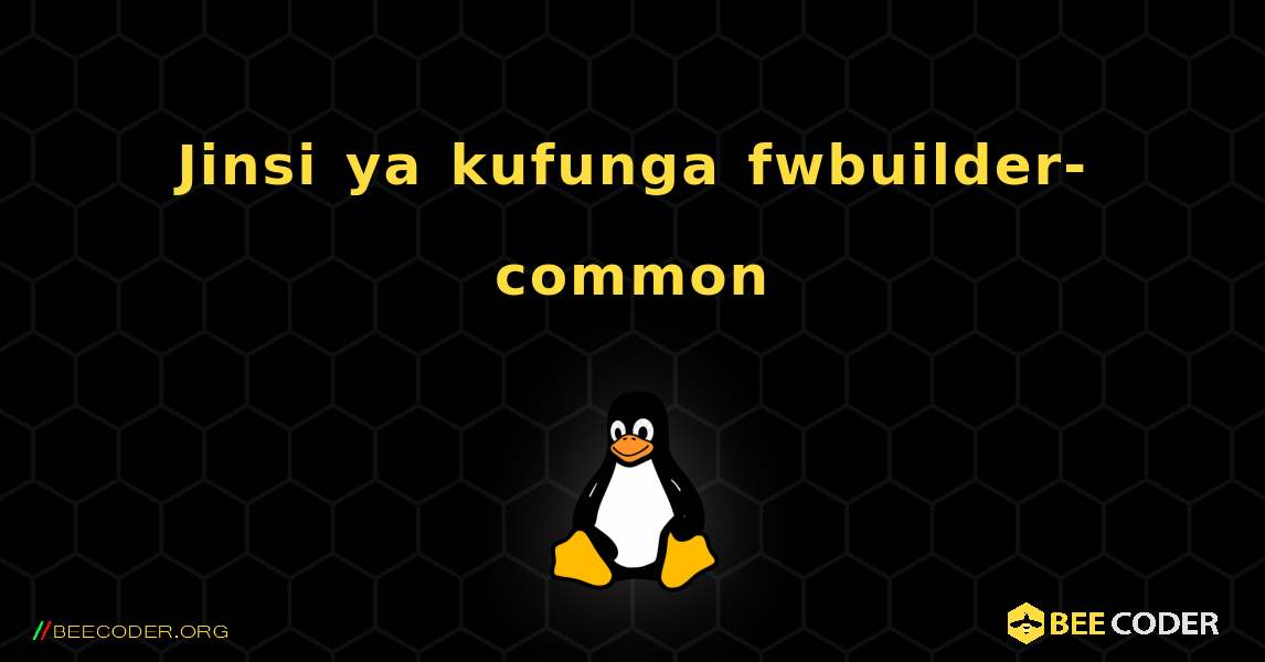 Jinsi ya kufunga fwbuilder-common . Linux