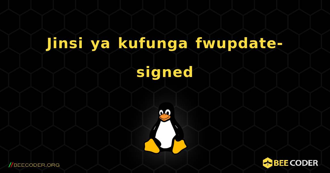 Jinsi ya kufunga fwupdate-signed . Linux