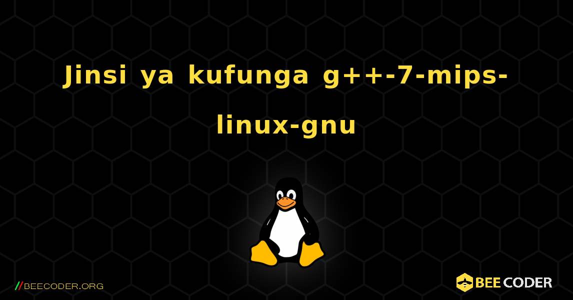 Jinsi ya kufunga g++-7-mips-linux-gnu . Linux