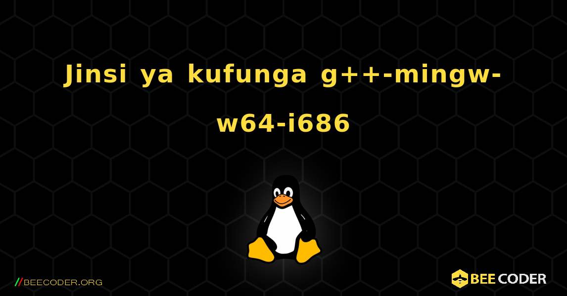 Jinsi ya kufunga g++-mingw-w64-i686 . Linux