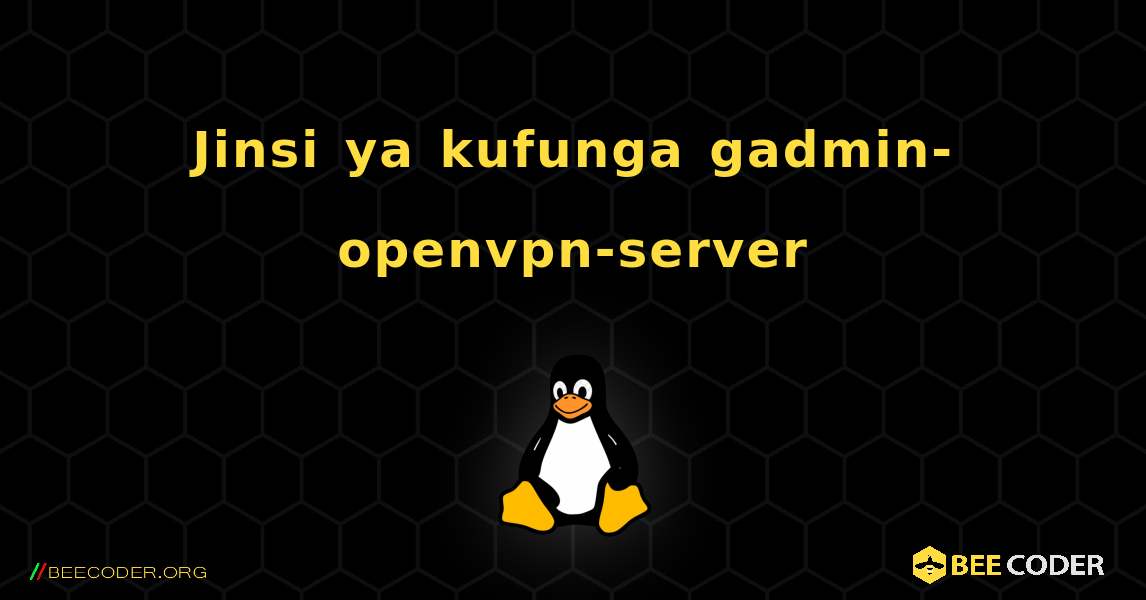 Jinsi ya kufunga gadmin-openvpn-server . Linux