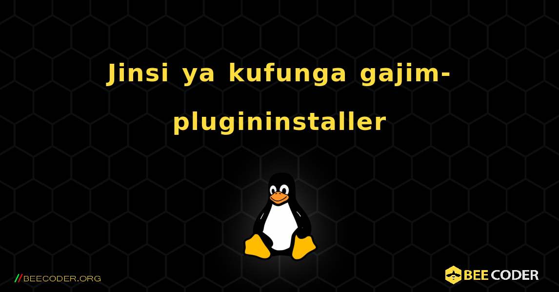 Jinsi ya kufunga gajim-plugininstaller . Linux