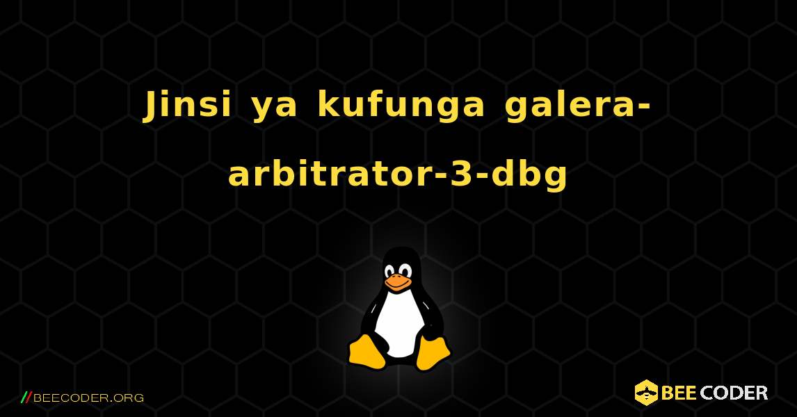 Jinsi ya kufunga galera-arbitrator-3-dbg . Linux