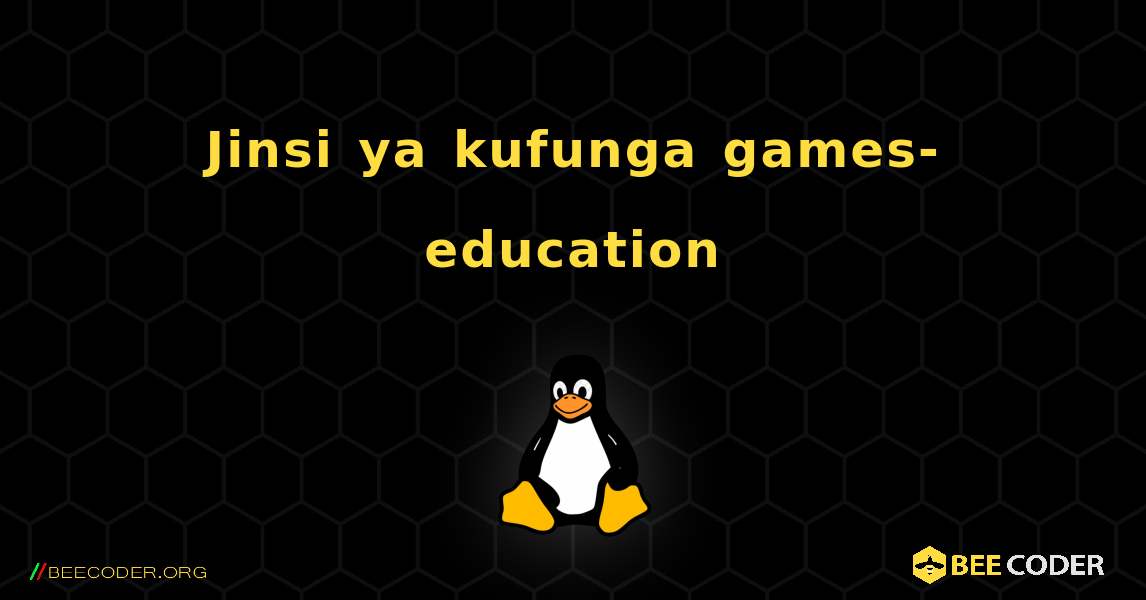 Jinsi ya kufunga games-education . Linux
