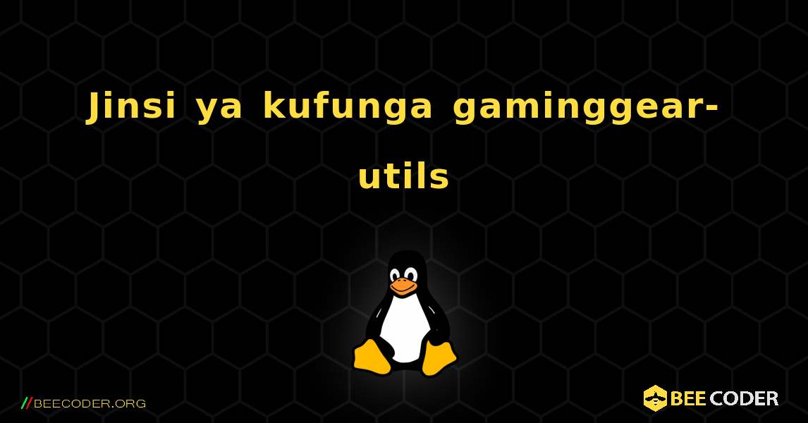 Jinsi ya kufunga gaminggear-utils . Linux
