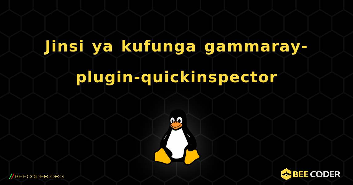 Jinsi ya kufunga gammaray-plugin-quickinspector . Linux