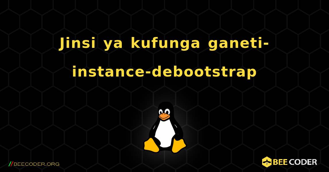 Jinsi ya kufunga ganeti-instance-debootstrap . Linux