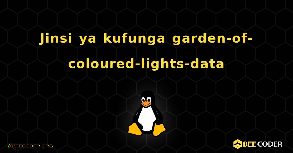 Jinsi ya kufunga garden-of-coloured-lights-data . Linux