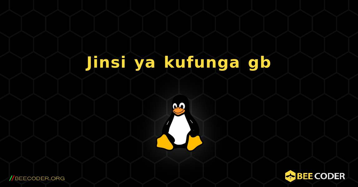 Jinsi ya kufunga gb . Linux