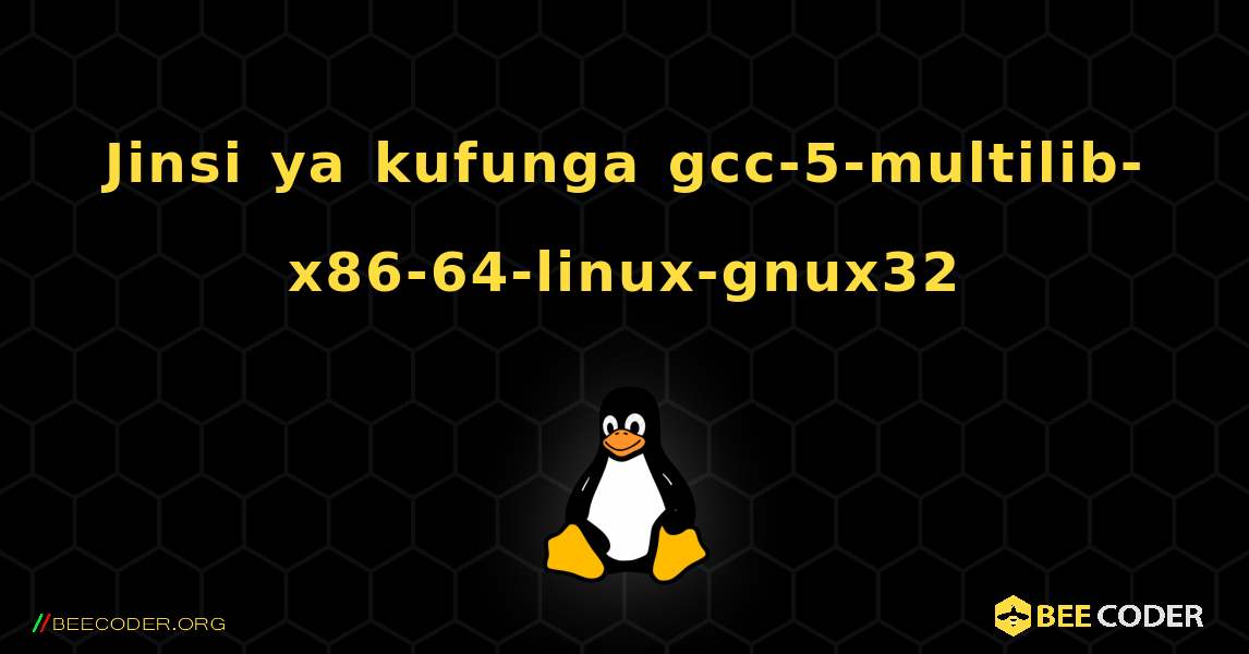 Jinsi ya kufunga gcc-5-multilib-x86-64-linux-gnux32 . Linux