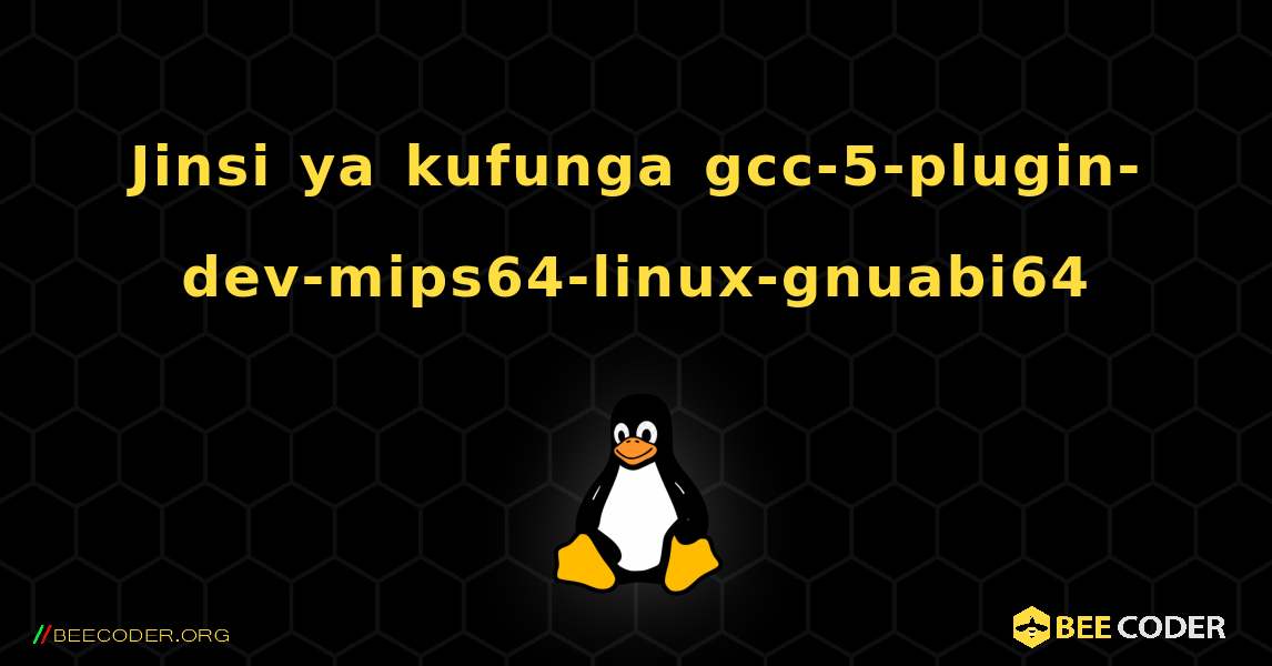 Jinsi ya kufunga gcc-5-plugin-dev-mips64-linux-gnuabi64 . Linux