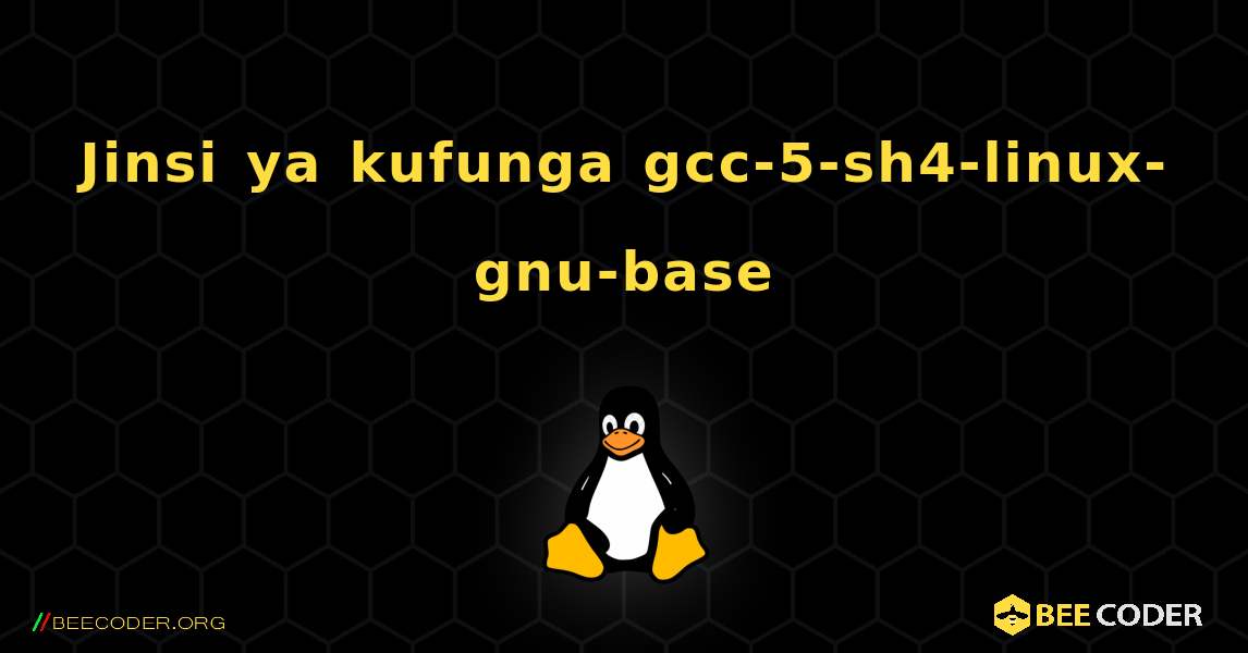 Jinsi ya kufunga gcc-5-sh4-linux-gnu-base . Linux