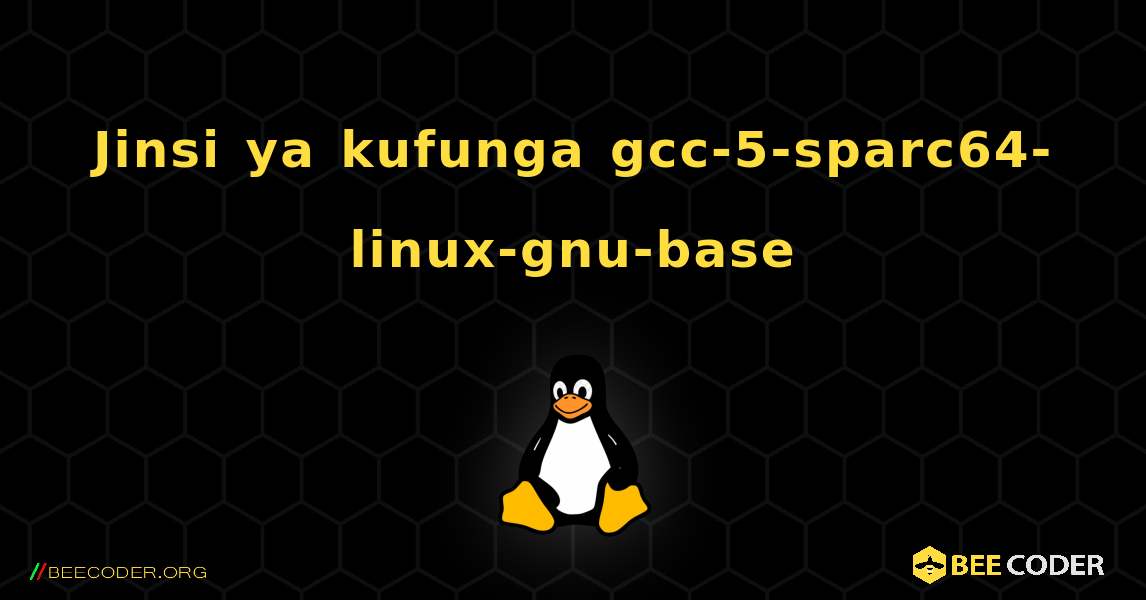 Jinsi ya kufunga gcc-5-sparc64-linux-gnu-base . Linux