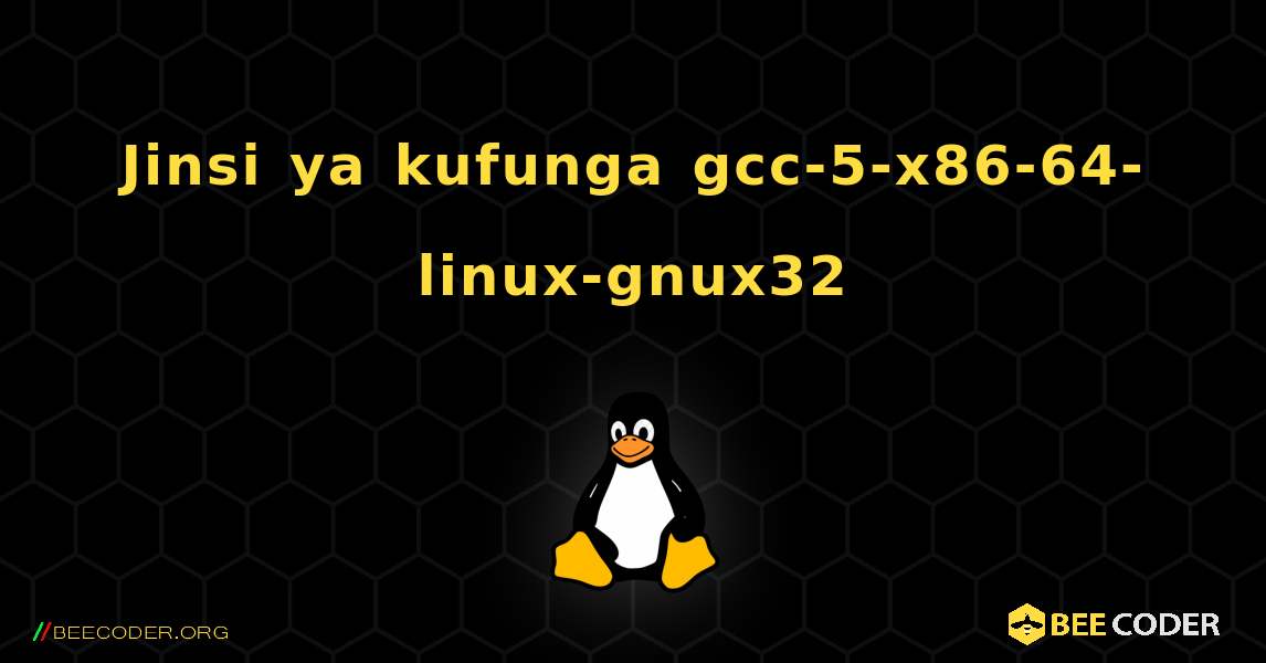 Jinsi ya kufunga gcc-5-x86-64-linux-gnux32 . Linux