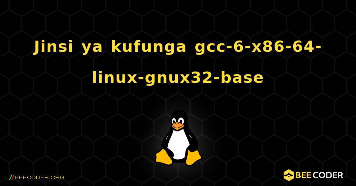 Jinsi ya kufunga gcc-6-x86-64-linux-gnux32-base . Linux