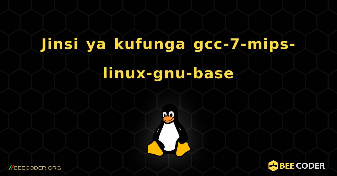 Jinsi ya kufunga gcc-7-mips-linux-gnu-base . Linux