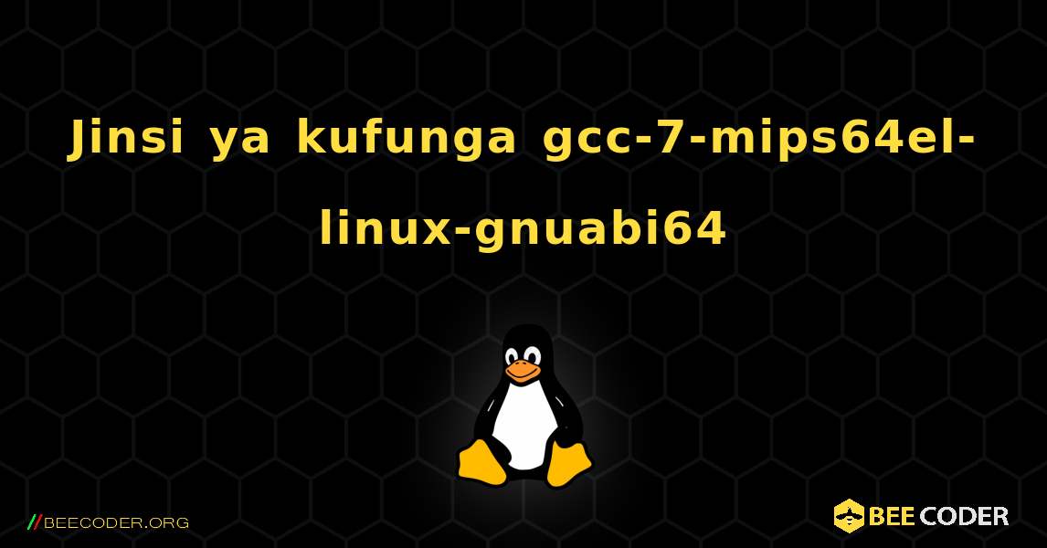 Jinsi ya kufunga gcc-7-mips64el-linux-gnuabi64 . Linux
