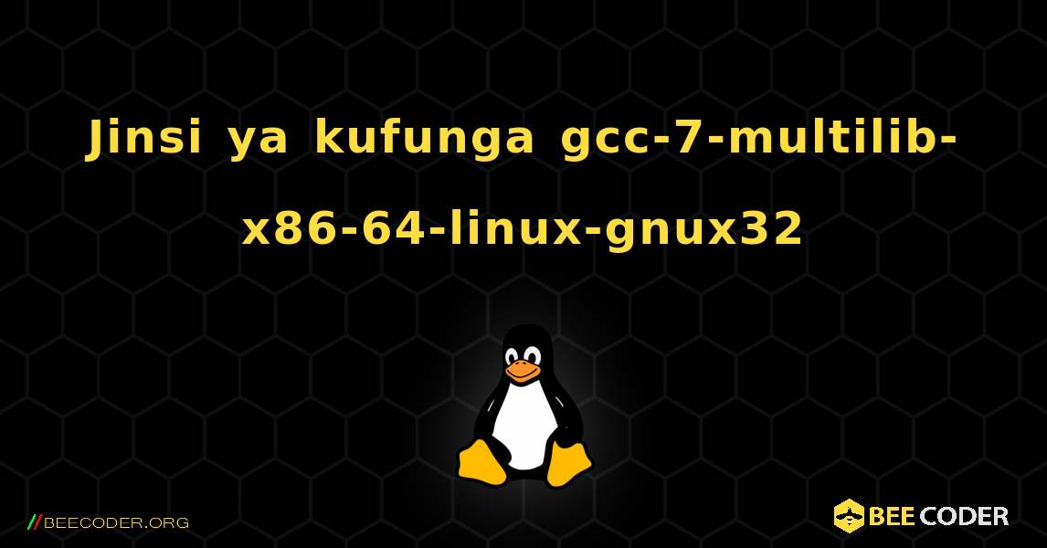 Jinsi ya kufunga gcc-7-multilib-x86-64-linux-gnux32 . Linux