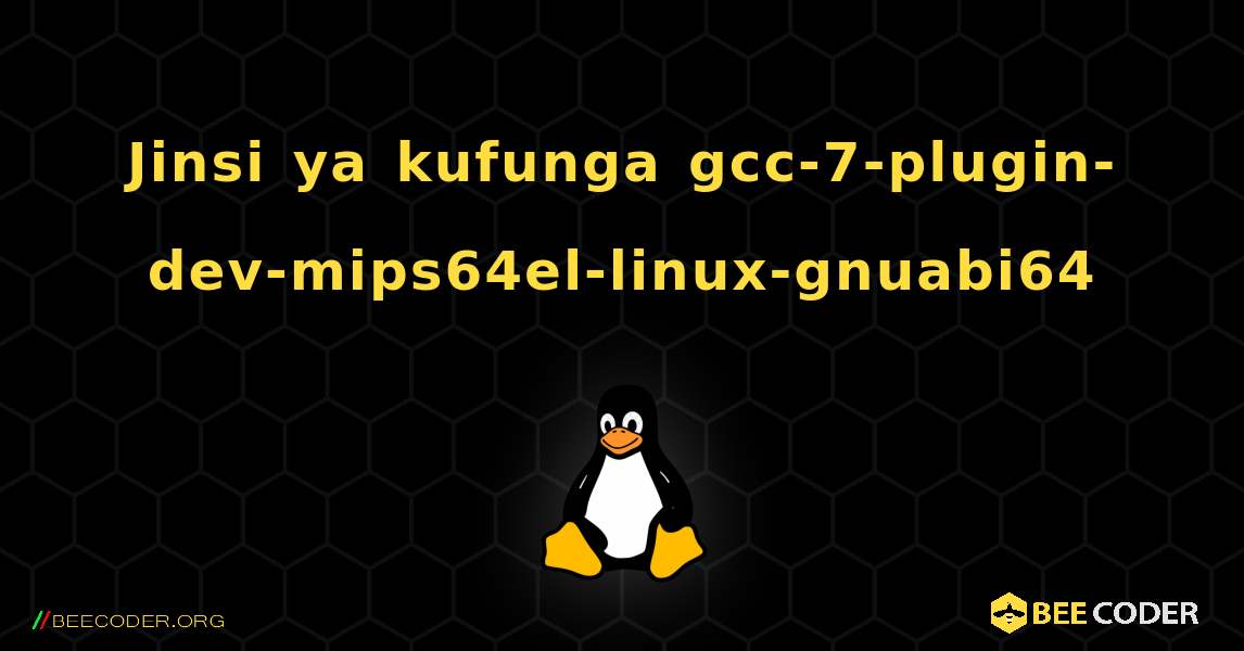Jinsi ya kufunga gcc-7-plugin-dev-mips64el-linux-gnuabi64 . Linux