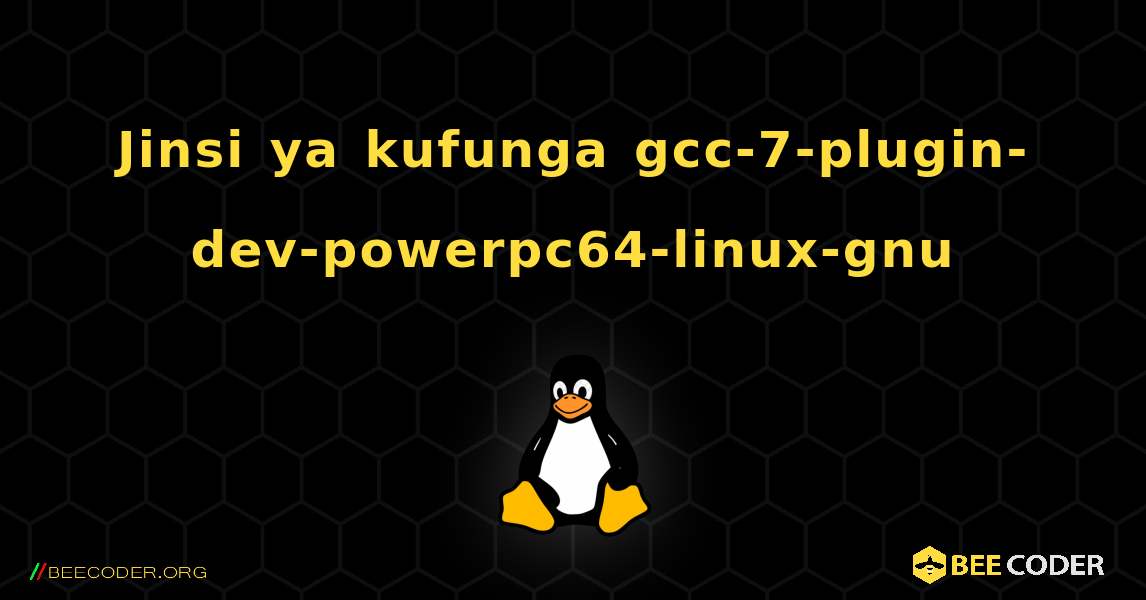 Jinsi ya kufunga gcc-7-plugin-dev-powerpc64-linux-gnu . Linux