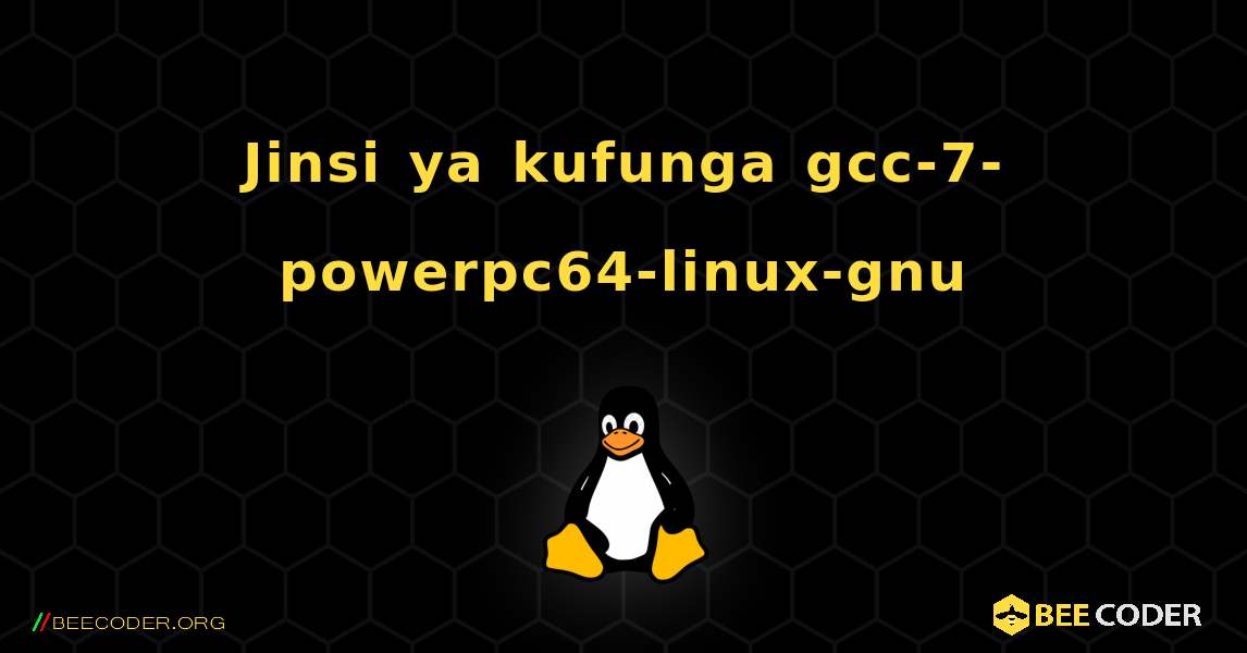 Jinsi ya kufunga gcc-7-powerpc64-linux-gnu . Linux