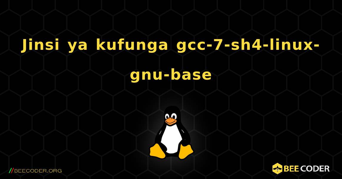 Jinsi ya kufunga gcc-7-sh4-linux-gnu-base . Linux