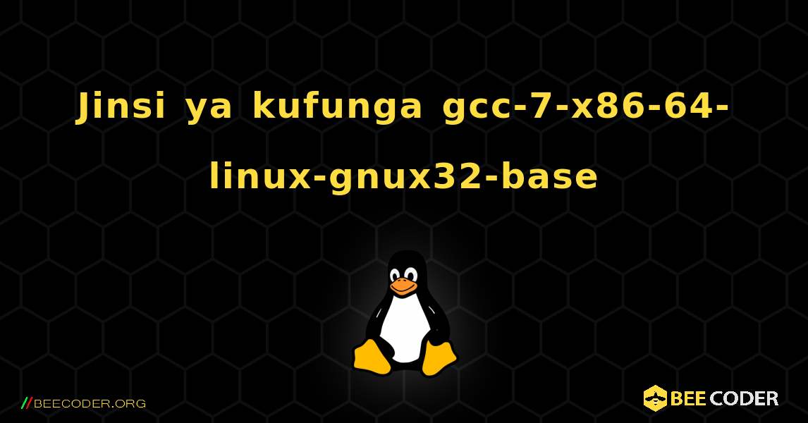 Jinsi ya kufunga gcc-7-x86-64-linux-gnux32-base . Linux