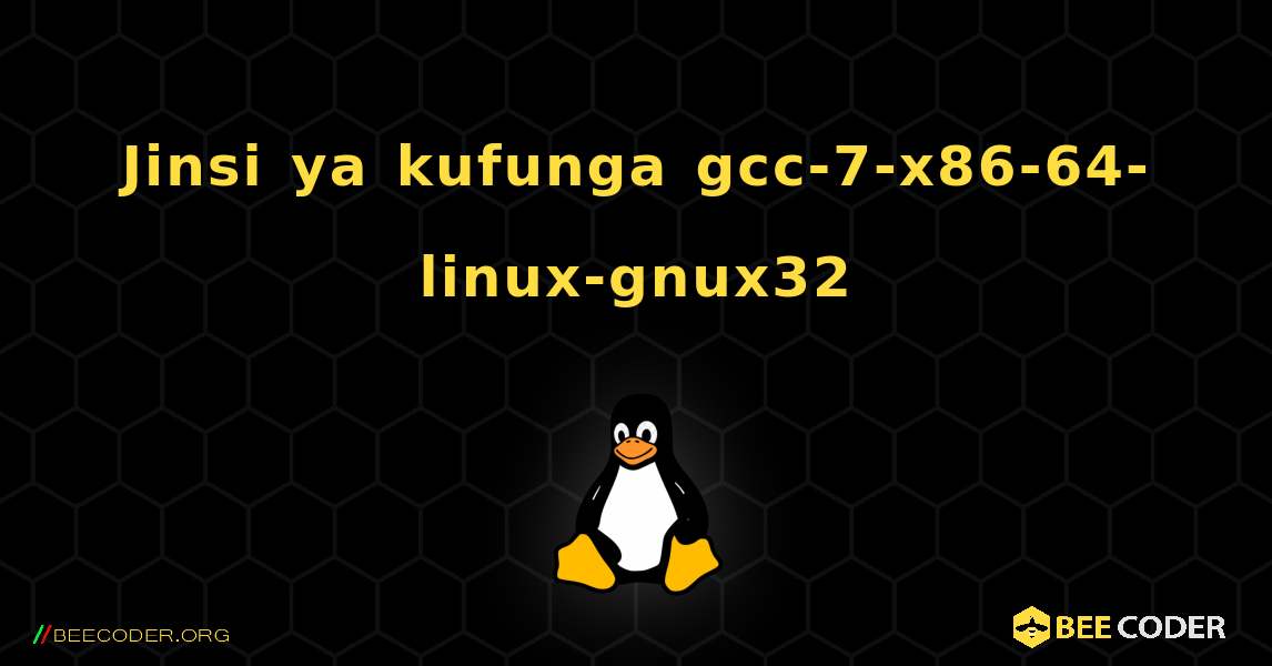 Jinsi ya kufunga gcc-7-x86-64-linux-gnux32 . Linux