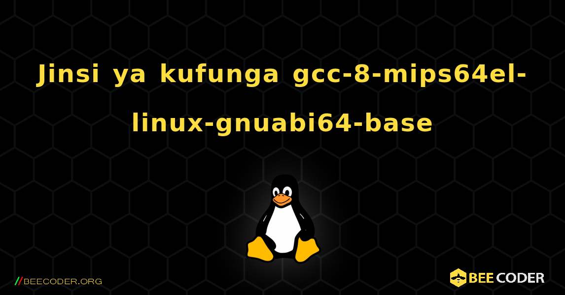 Jinsi ya kufunga gcc-8-mips64el-linux-gnuabi64-base . Linux