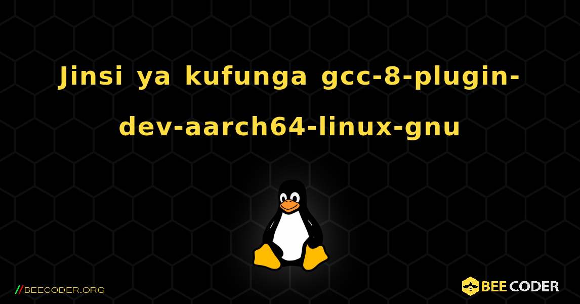 Jinsi ya kufunga gcc-8-plugin-dev-aarch64-linux-gnu . Linux