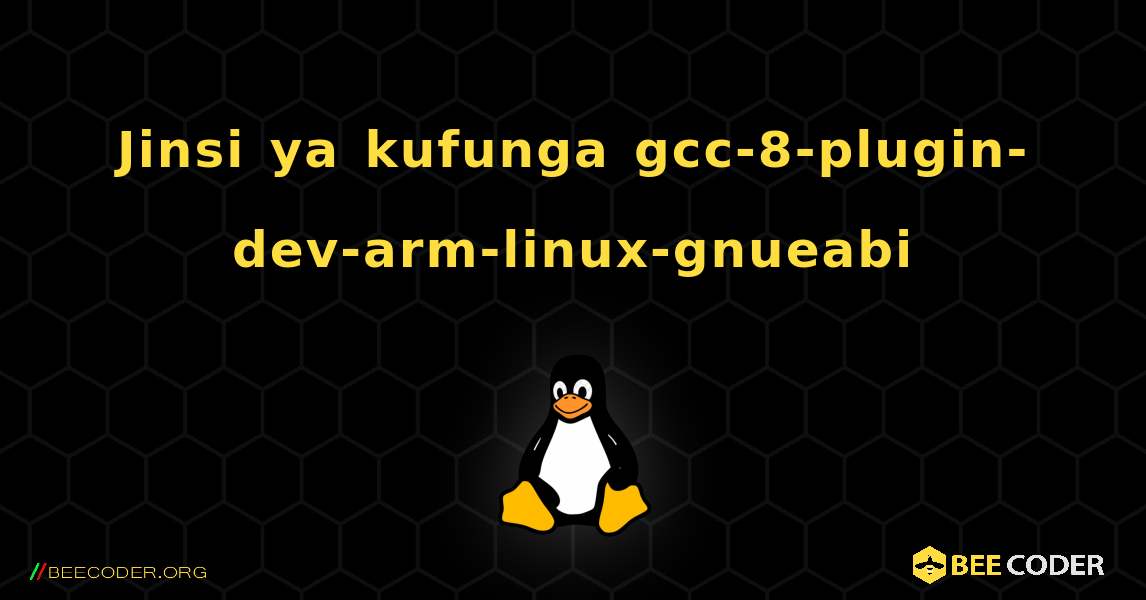 Jinsi ya kufunga gcc-8-plugin-dev-arm-linux-gnueabi . Linux