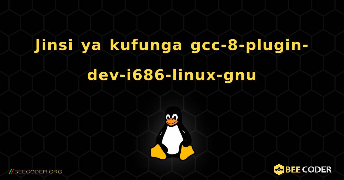 Jinsi ya kufunga gcc-8-plugin-dev-i686-linux-gnu . Linux