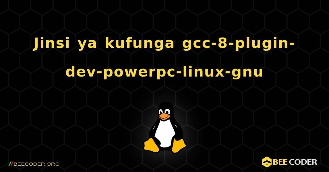 Jinsi ya kufunga gcc-8-plugin-dev-powerpc-linux-gnu . Linux