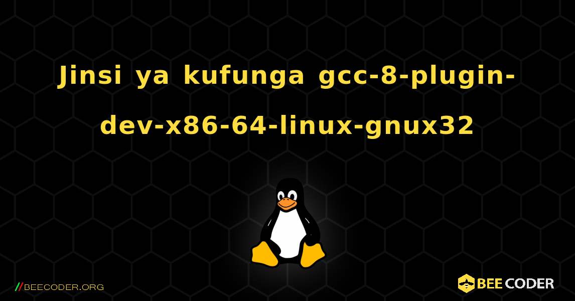 Jinsi ya kufunga gcc-8-plugin-dev-x86-64-linux-gnux32 . Linux