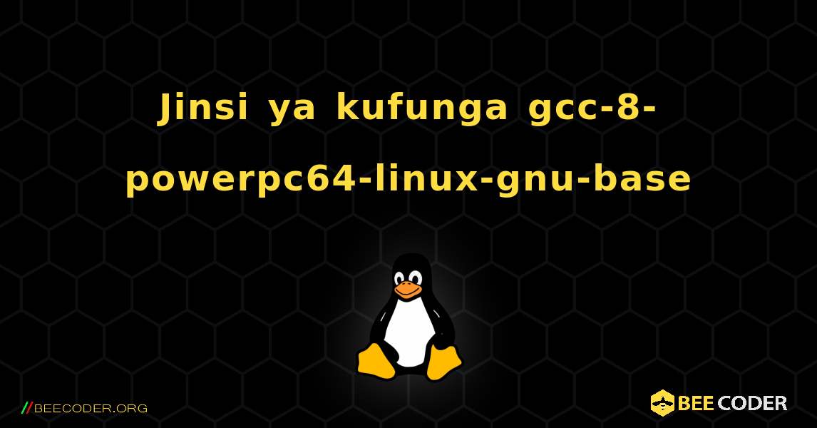 Jinsi ya kufunga gcc-8-powerpc64-linux-gnu-base . Linux