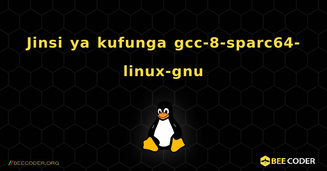 Jinsi ya kufunga gcc-8-sparc64-linux-gnu . Linux
