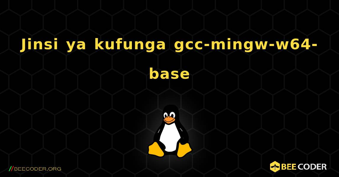 Jinsi ya kufunga gcc-mingw-w64-base . Linux