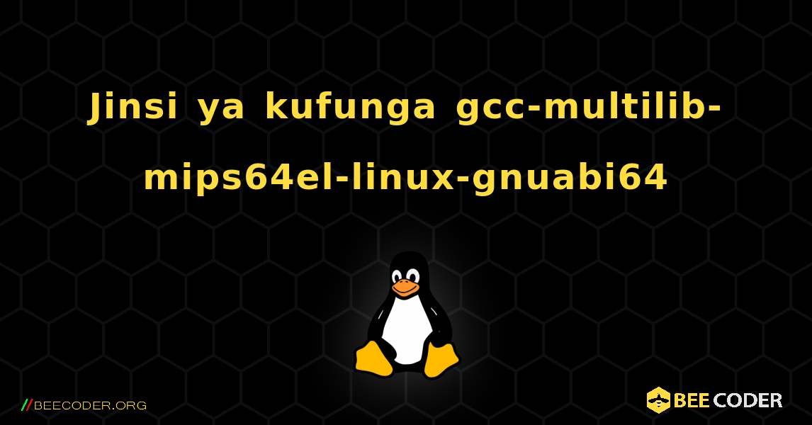 Jinsi ya kufunga gcc-multilib-mips64el-linux-gnuabi64 . Linux