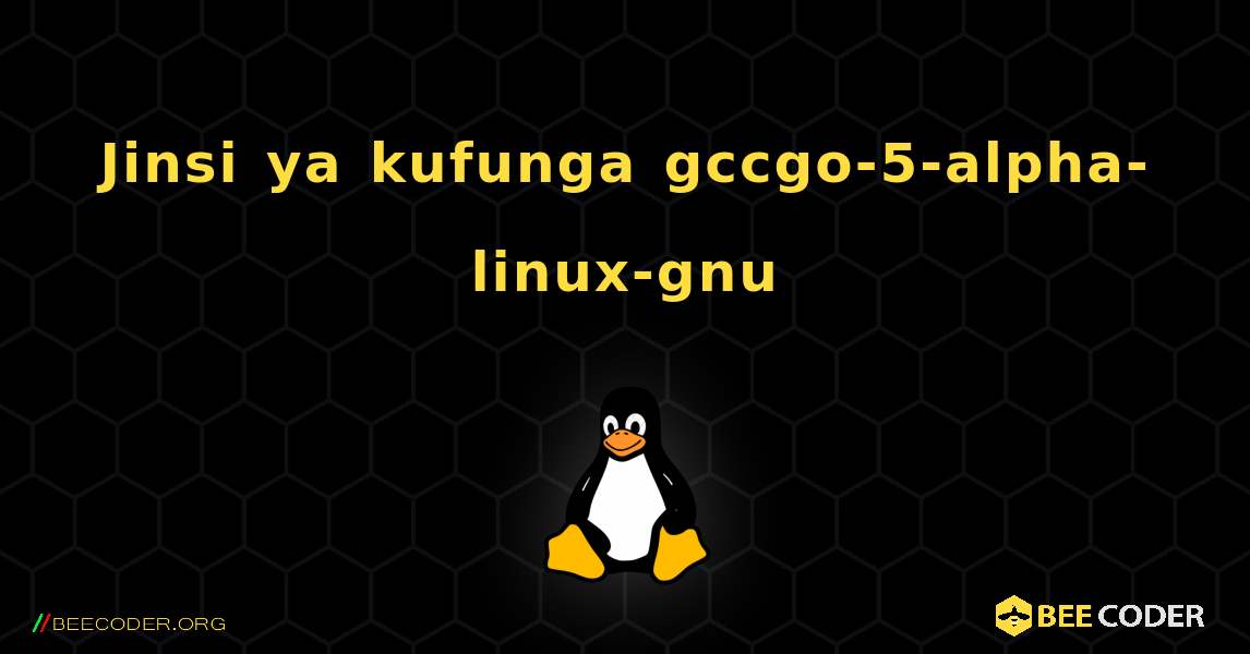 Jinsi ya kufunga gccgo-5-alpha-linux-gnu . Linux