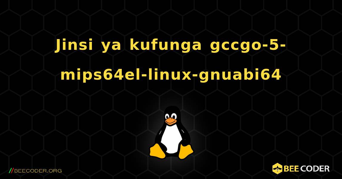 Jinsi ya kufunga gccgo-5-mips64el-linux-gnuabi64 . Linux