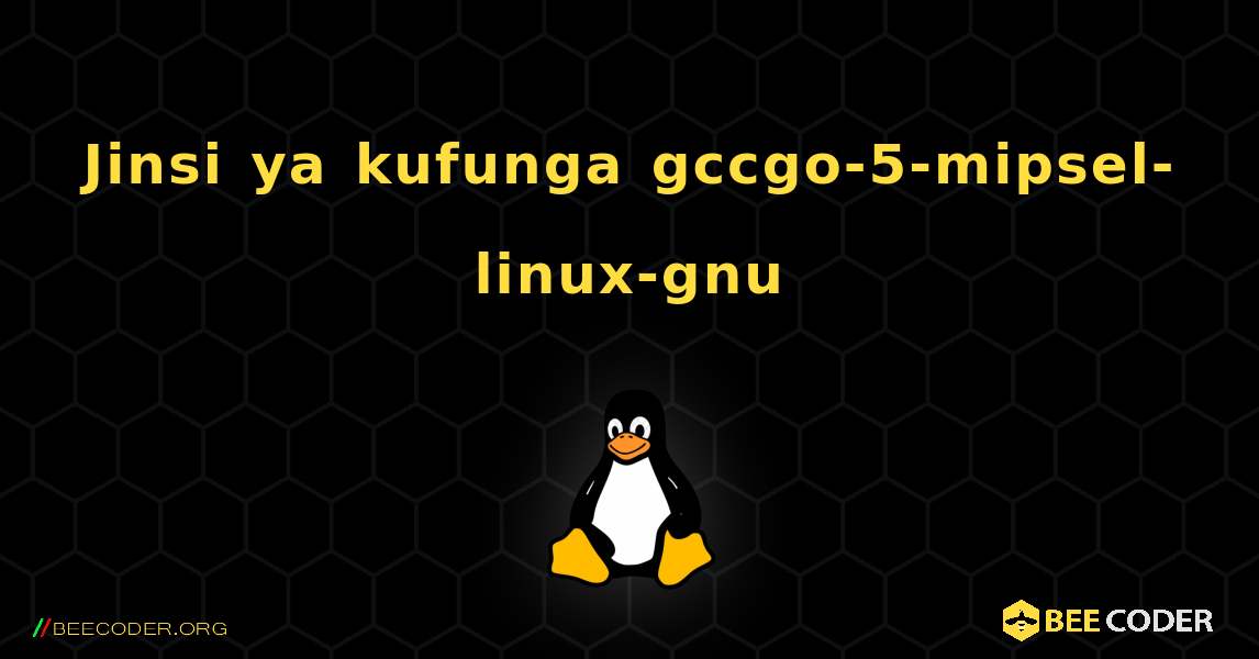 Jinsi ya kufunga gccgo-5-mipsel-linux-gnu . Linux