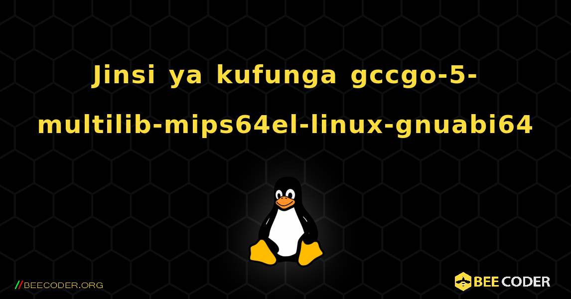 Jinsi ya kufunga gccgo-5-multilib-mips64el-linux-gnuabi64 . Linux