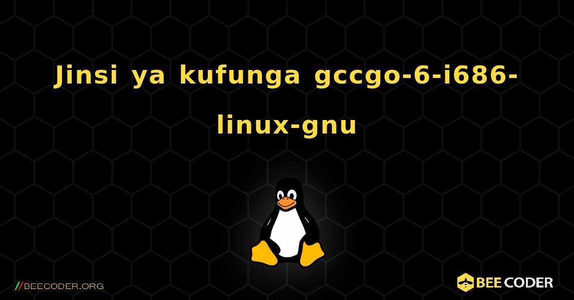 Jinsi ya kufunga gccgo-6-i686-linux-gnu . Linux